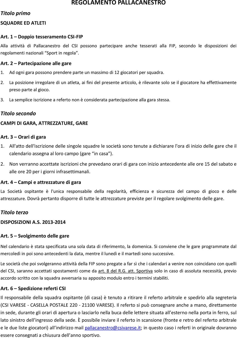 2 Partecipazione alle gare 1. Ad ogni gara possono prendere parte un massimo di 12 giocatori per squadra. 2.