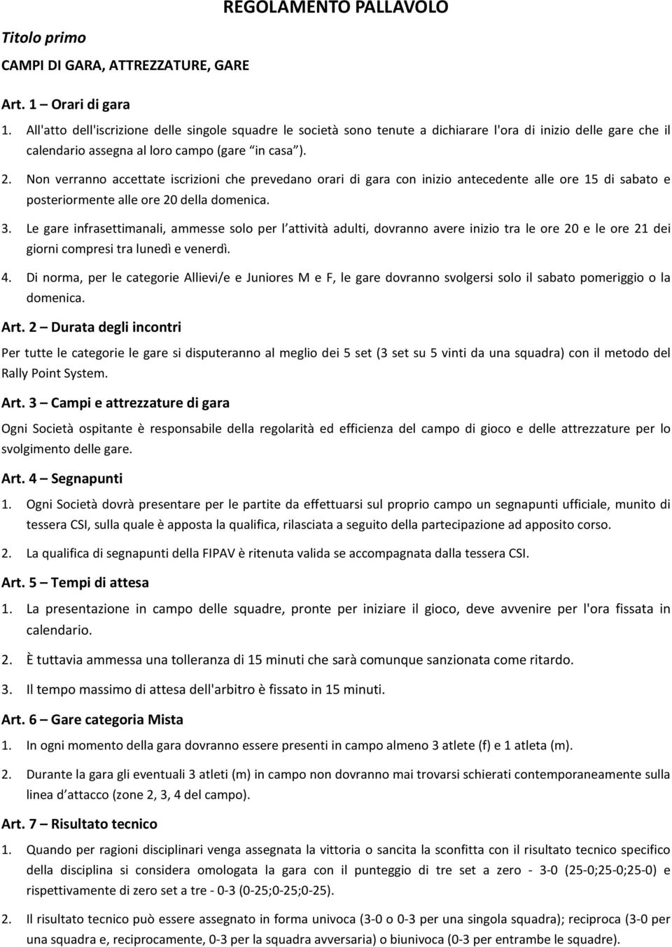 Non verranno accettate iscrizioni che prevedano orari di gara con inizio antecedente alle ore 15 di sabato e posteriormente alle ore 20 della domenica. 3.