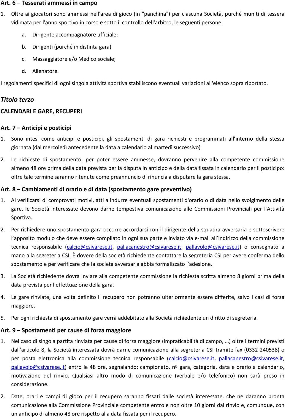 persone: a. Dirigente accompagnatore ufficiale; b. Dirigenti (purché in distinta gara) c. Massaggiatore e/o Medico sociale; d. Allenatore.