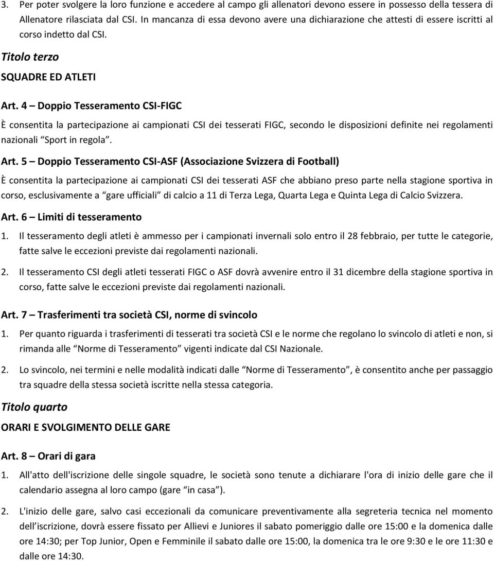 4 Doppio Tesseramento CSI-FIGC È consentita la partecipazione ai campionati CSI dei tesserati FIGC, secondo le disposizioni definite nei regolamenti nazionali Sport in regola. Art.