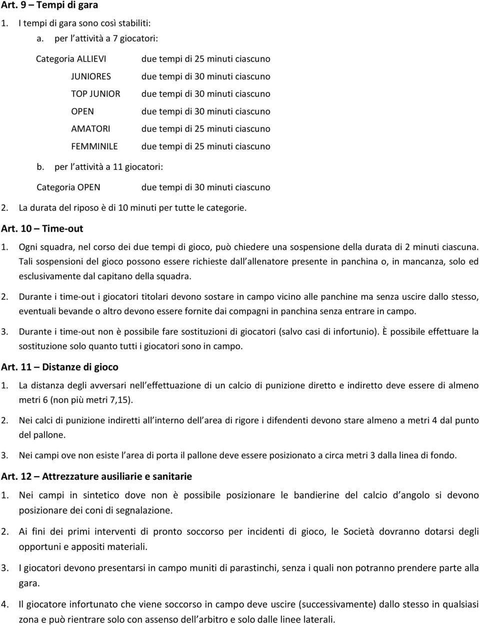 30 minuti ciascuno due tempi di 25 minuti ciascuno due tempi di 25 minuti ciascuno b. per l attività a 11 giocatori: Categoria OPEN due tempi di 30 minuti ciascuno 2.