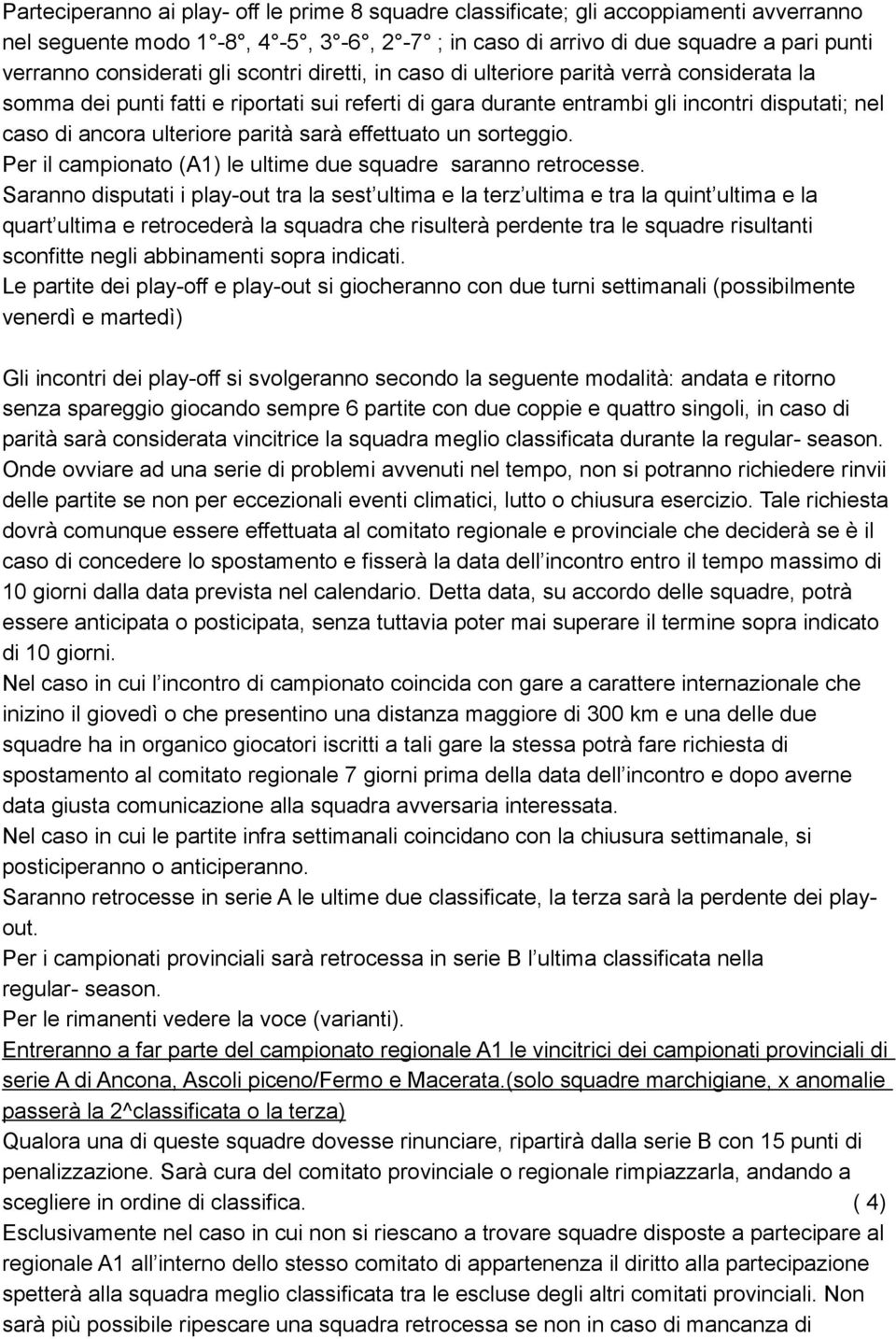 sarà effettuato un sorteggio. Per il campionato (A1) le ultime due squadre saranno retrocesse.