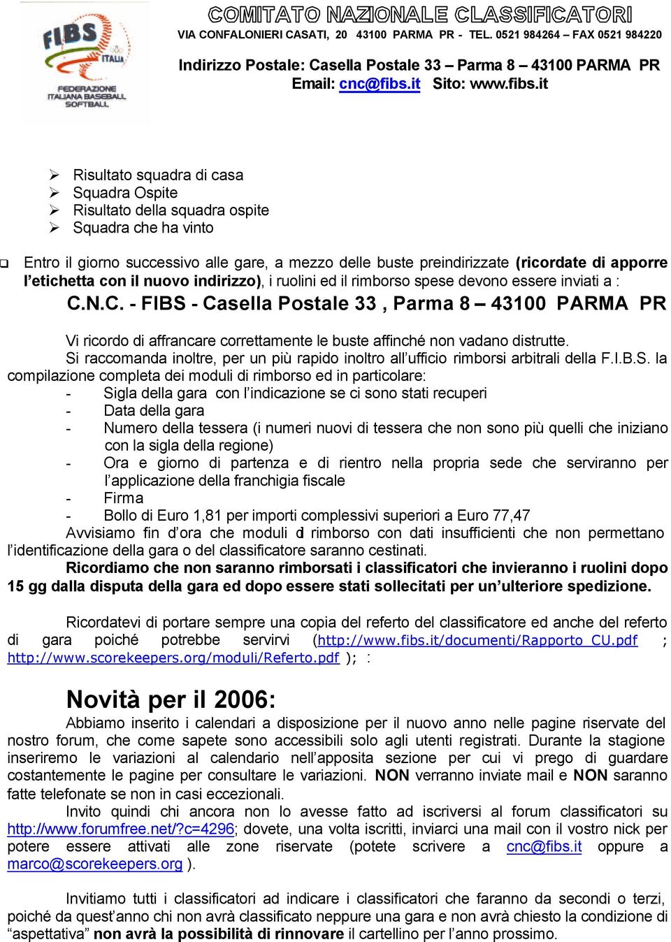 N.C. - FIBS - Casella Postale 33, Parma 8 43100 PARMA PR Vi ricordo di affrancare correttamente le buste affinché non vadano distrutte.