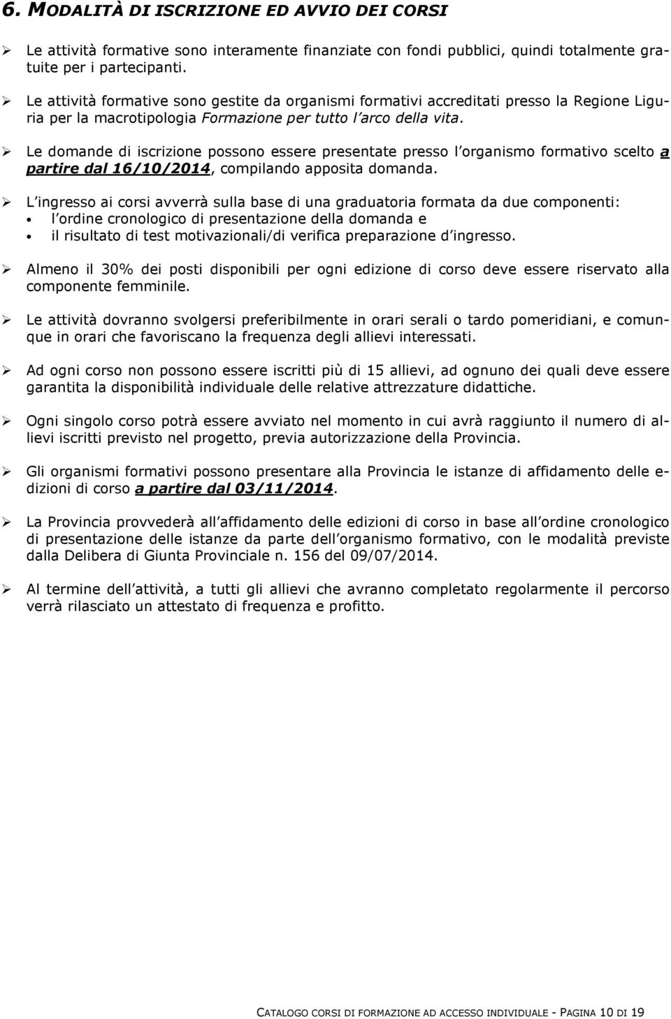 Le domande di iscrizione possono essere presentate presso l organismo formativo scelto a partire dal 16/10/2014, compilando apposita domanda.