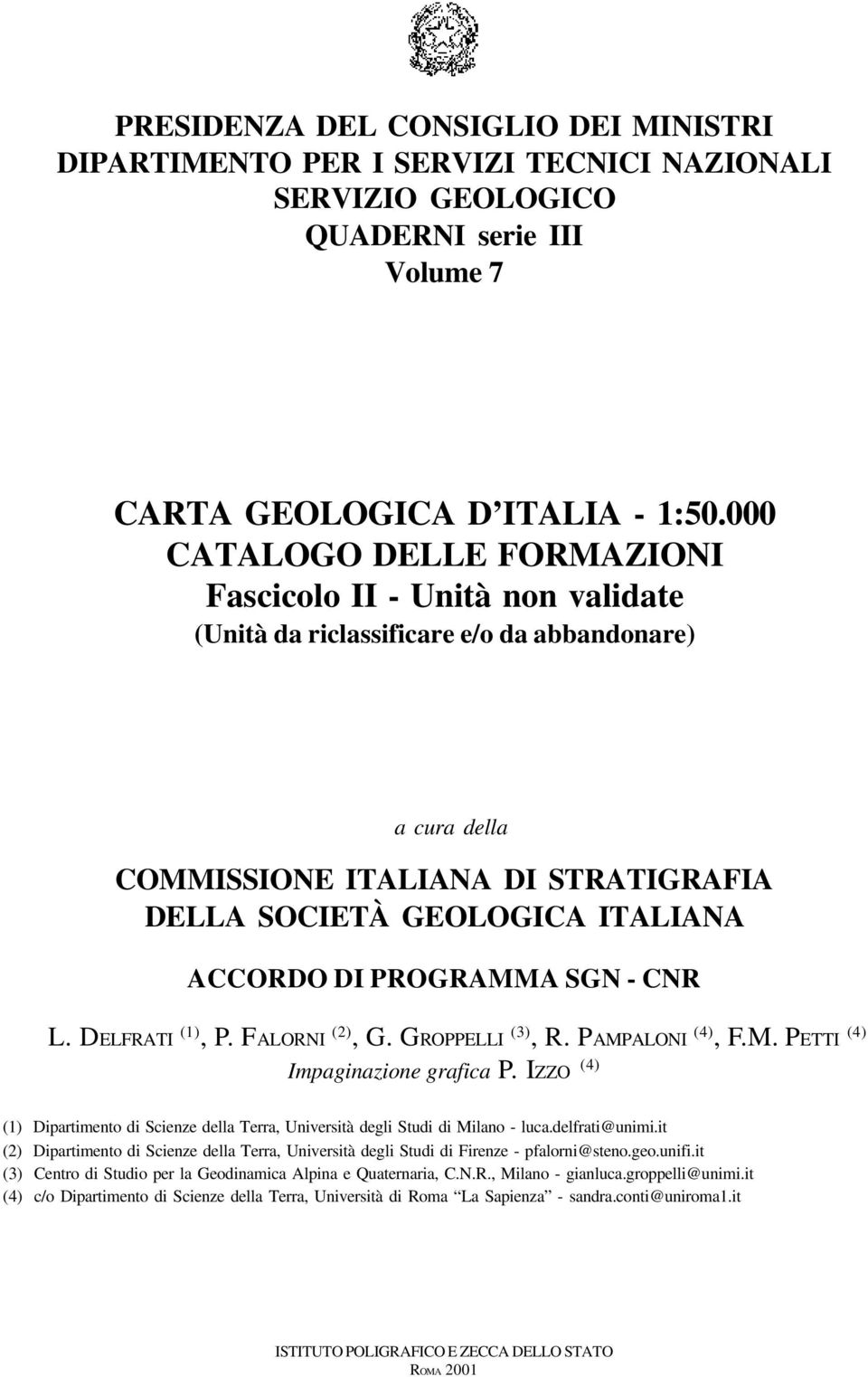 000 CATALOGO DELLE FORMAZIONI Fascicolo II - Unità non validate (Unità da riclassificare e/o da abbandonare) a cura della COMMISSIONE ITALIANA DI STRATIGRAFIA DELLA SOCIETÀ GEOLOGICA ITALIANA ACCORDO