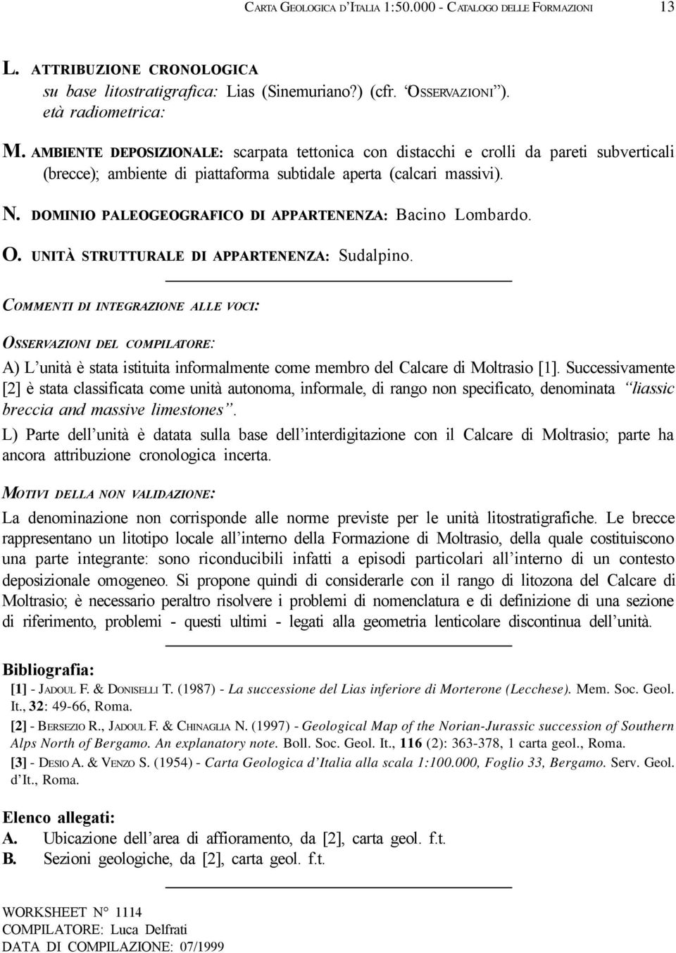 DOMINIO PALEOGEOGRAFICO DI APPARTENENZA: Bacino Lombardo. O. UNITÀ STRUTTURALE DI APPARTENENZA: Sudalpino.