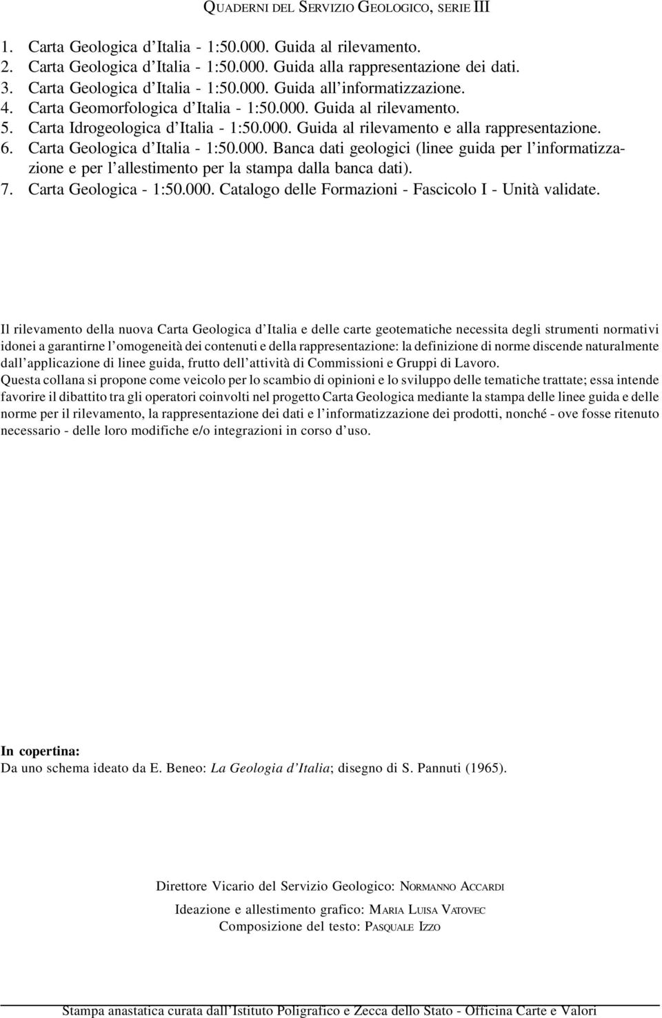 6. Carta Geologica d Italia - 1:50.000. Banca dati geologici (linee guida per l informatizzazione e per l allestimento per la stampa dalla banca dati). 7. Carta Geologica - 1:50.000. Catalogo delle Formazioni - Fascicolo I - Unità validate.