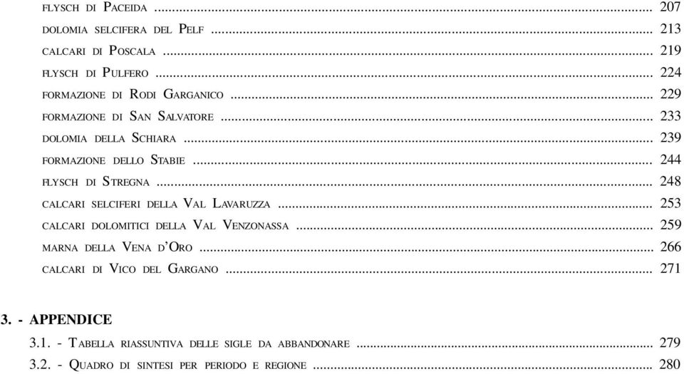 .. 248 CALCARI SELCIFERI DELLA VAL LAVARUZZA... 253 CALCARI DOLOMITICI DELLA VAL VENZONASSA... 259 MARNA DELLA VENA D ORO.