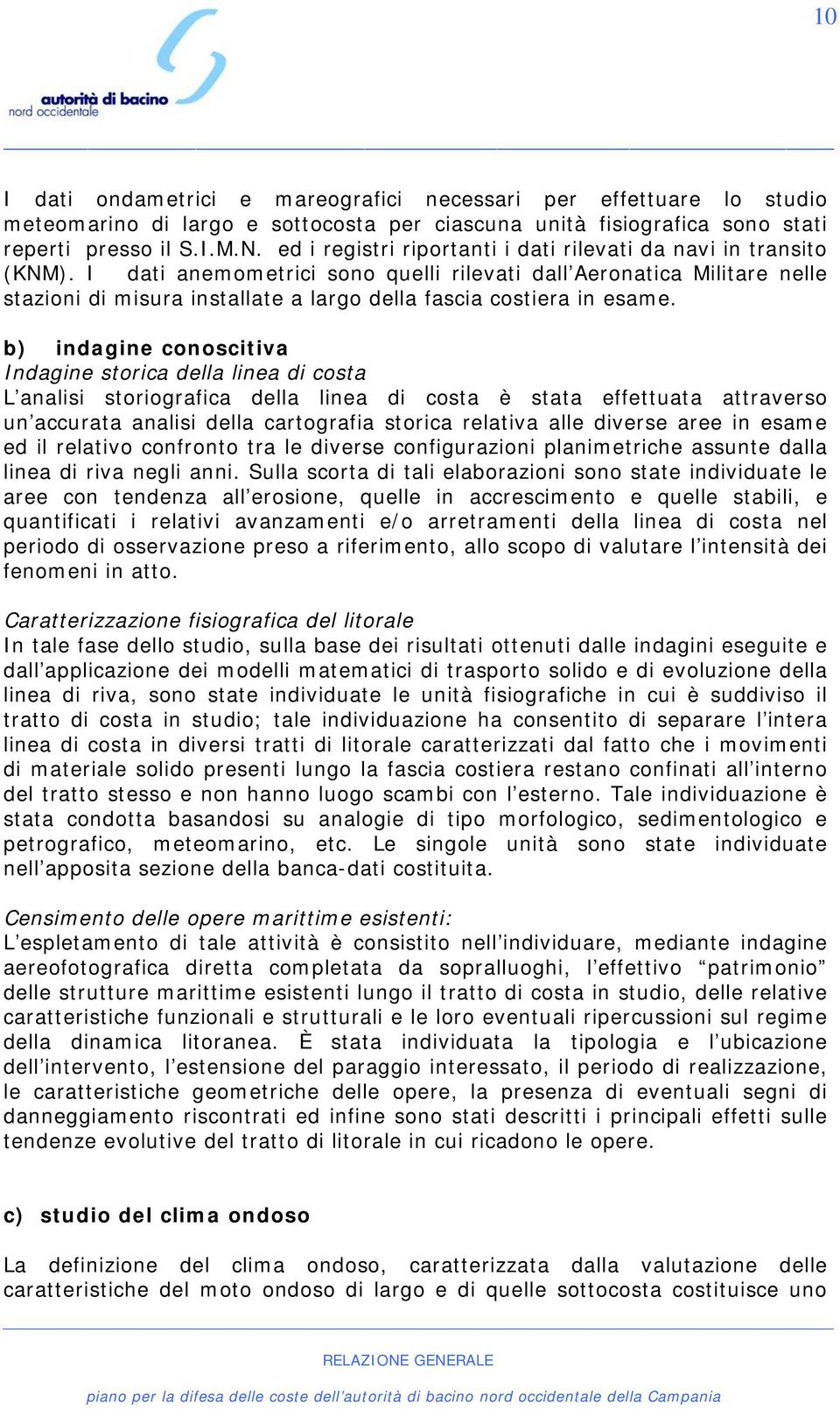 I dati anemometrici sono quelli rilevati dall Aeronatica Militare nelle stazioni di misura installate a largo della fascia costiera in esame.