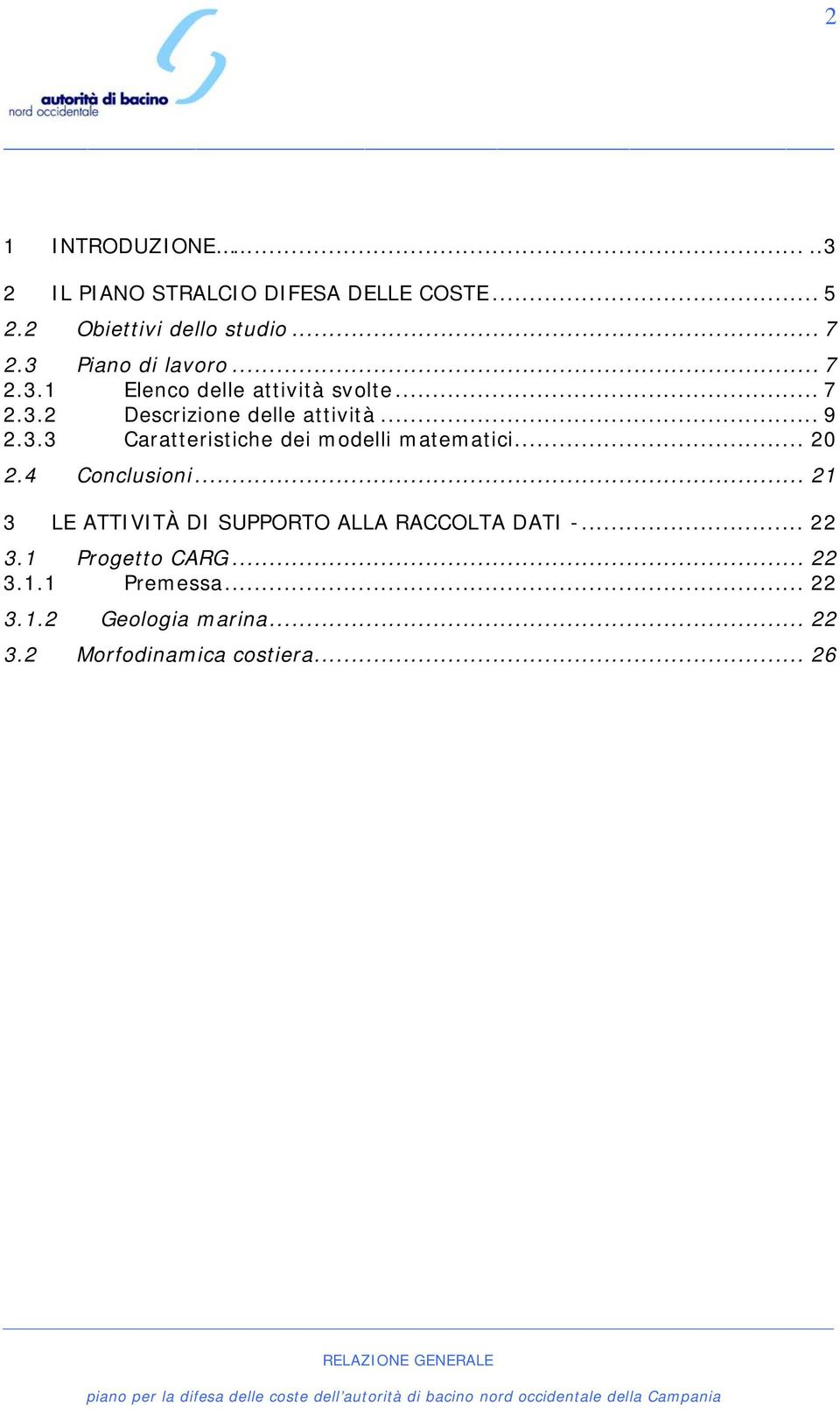 .. 20 2.4 Conclusioni... 21 3 LE ATTIVITÀ DI SUPPORTO ALLA RACCOLTA DATI -... 22 3.1 Progetto CARG... 22 3.1.1 Premessa.