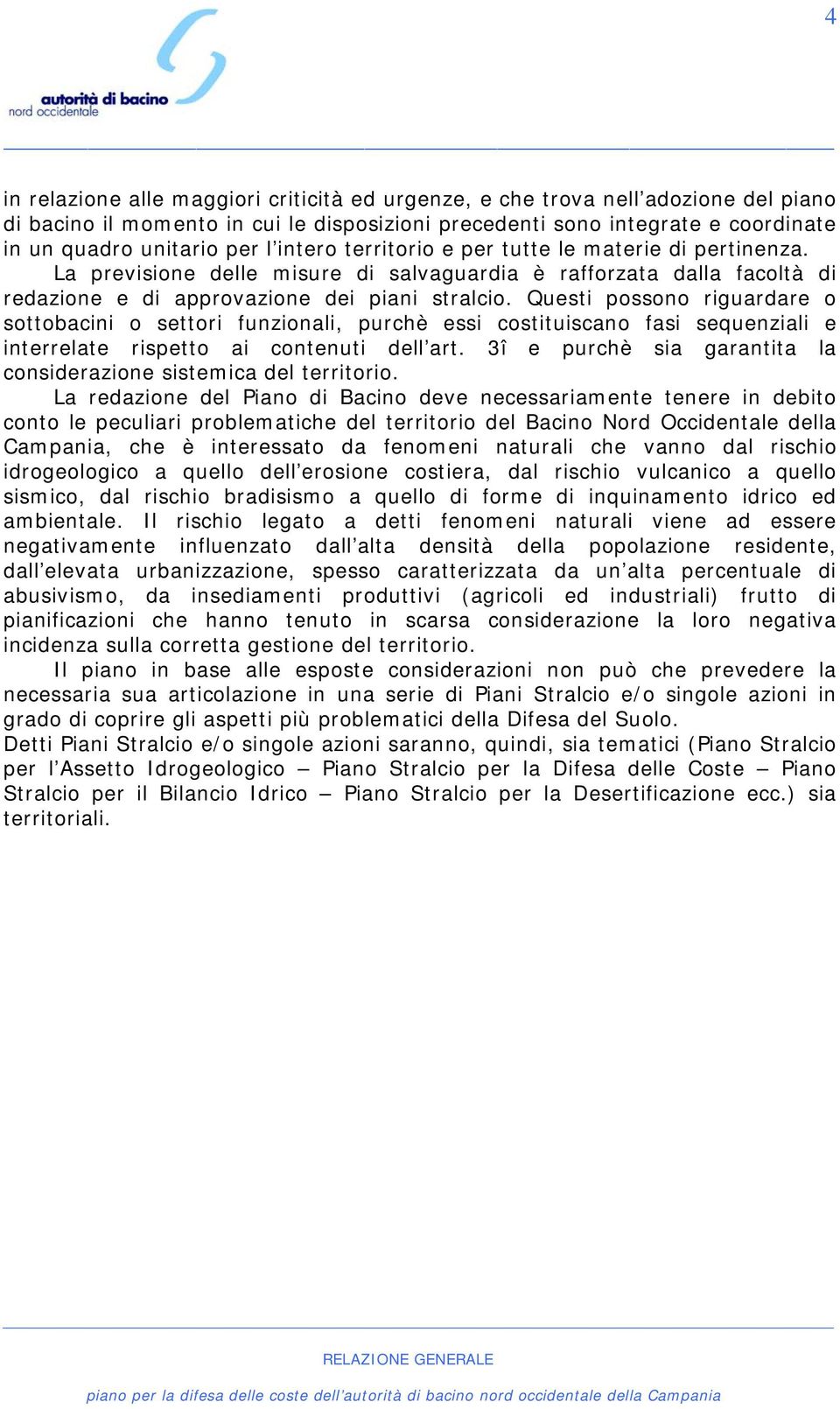 Questi possono riguardare o sottobacini o settori funzionali, purchè essi costituiscano fasi sequenziali e interrelate rispetto ai contenuti dell art.