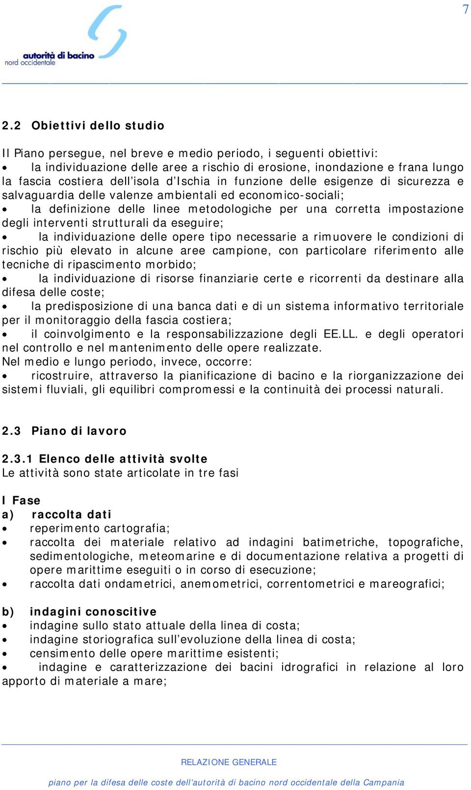 interventi strutturali da eseguire; la individuazione delle opere tipo necessarie a rimuovere le condizioni di rischio più elevato in alcune aree campione, con particolare riferimento alle tecniche