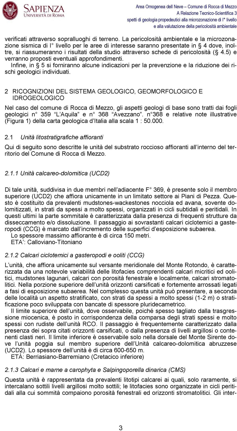 pericolosità ( 4.5) e verranno proposti eventuali approfondimenti. Infine, in 5 si forniranno alcune indicazioni per la prevenzione e la riduzione dei rischi geologici individuati.