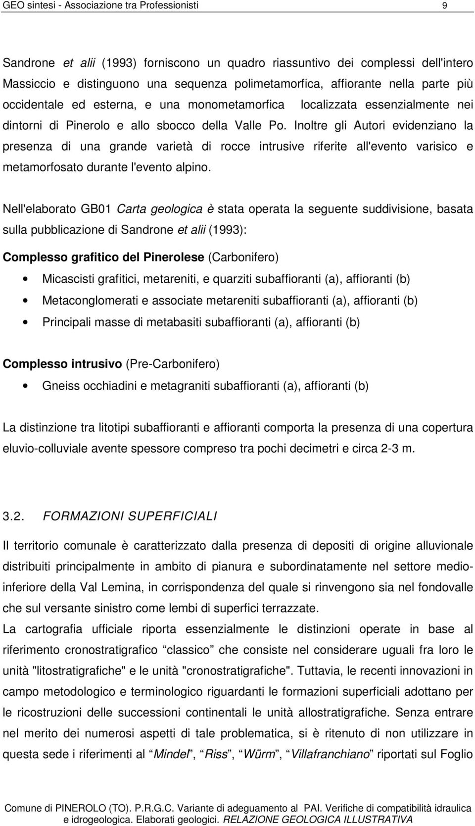 Inoltre gli Autori evidenziano la presenza di una grande varietà di rocce intrusive riferite all'evento varisico e metamorfosato durante l'evento alpino.