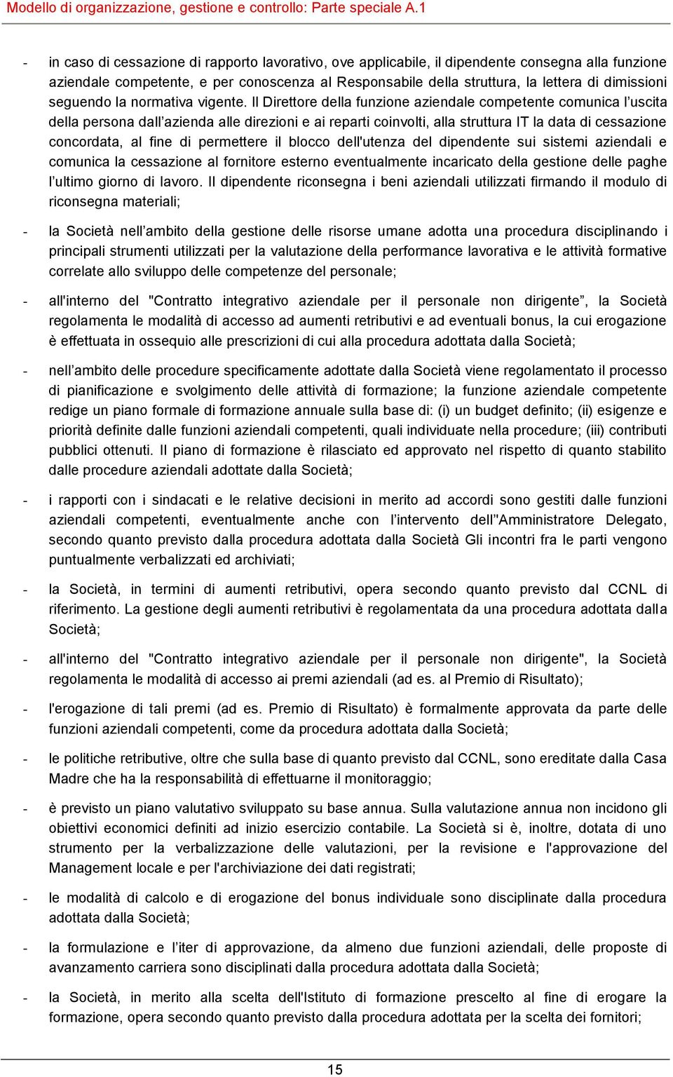 Il Direttore della funzione aziendale competente comunica l uscita della persona dall azienda alle direzioni e ai reparti coinvolti, alla struttura IT la data di cessazione concordata, al fine di