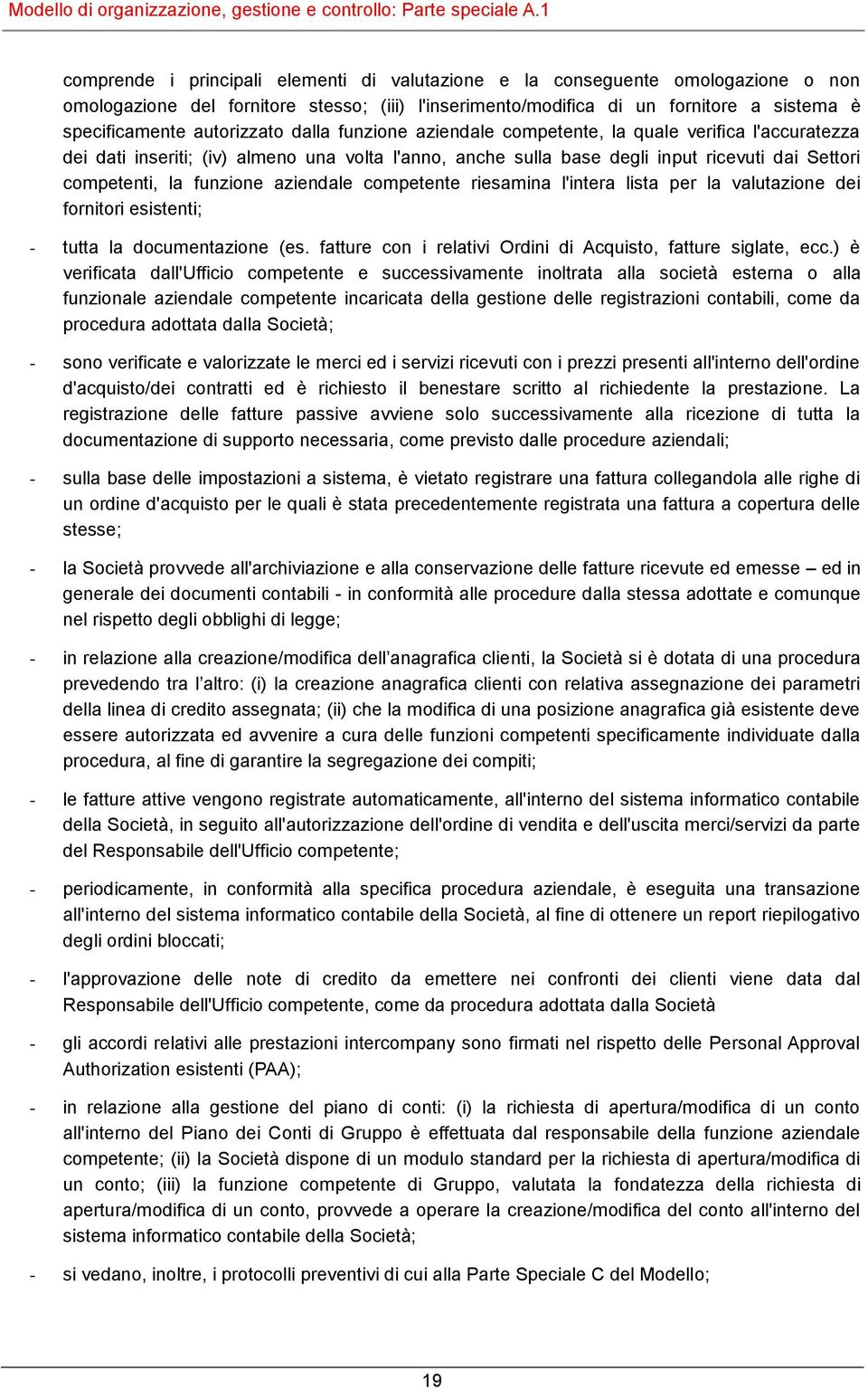 funzione aziendale competente riesamina l'intera lista per la valutazione dei fornitori esistenti; - tutta la documentazione (es. fatture con i relativi Ordini di Acquisto, fatture siglate, ecc.