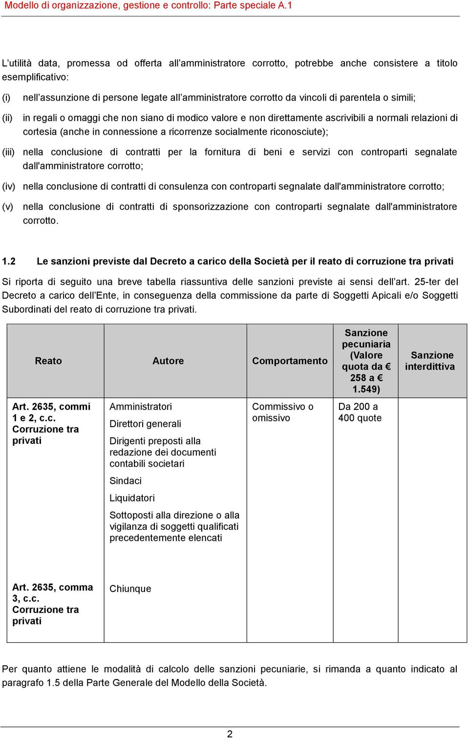 (iii) nella conclusione di contratti per la fornitura di beni e servizi con controparti segnalate dall'amministratore corrotto; (iv) nella conclusione di contratti di consulenza con controparti