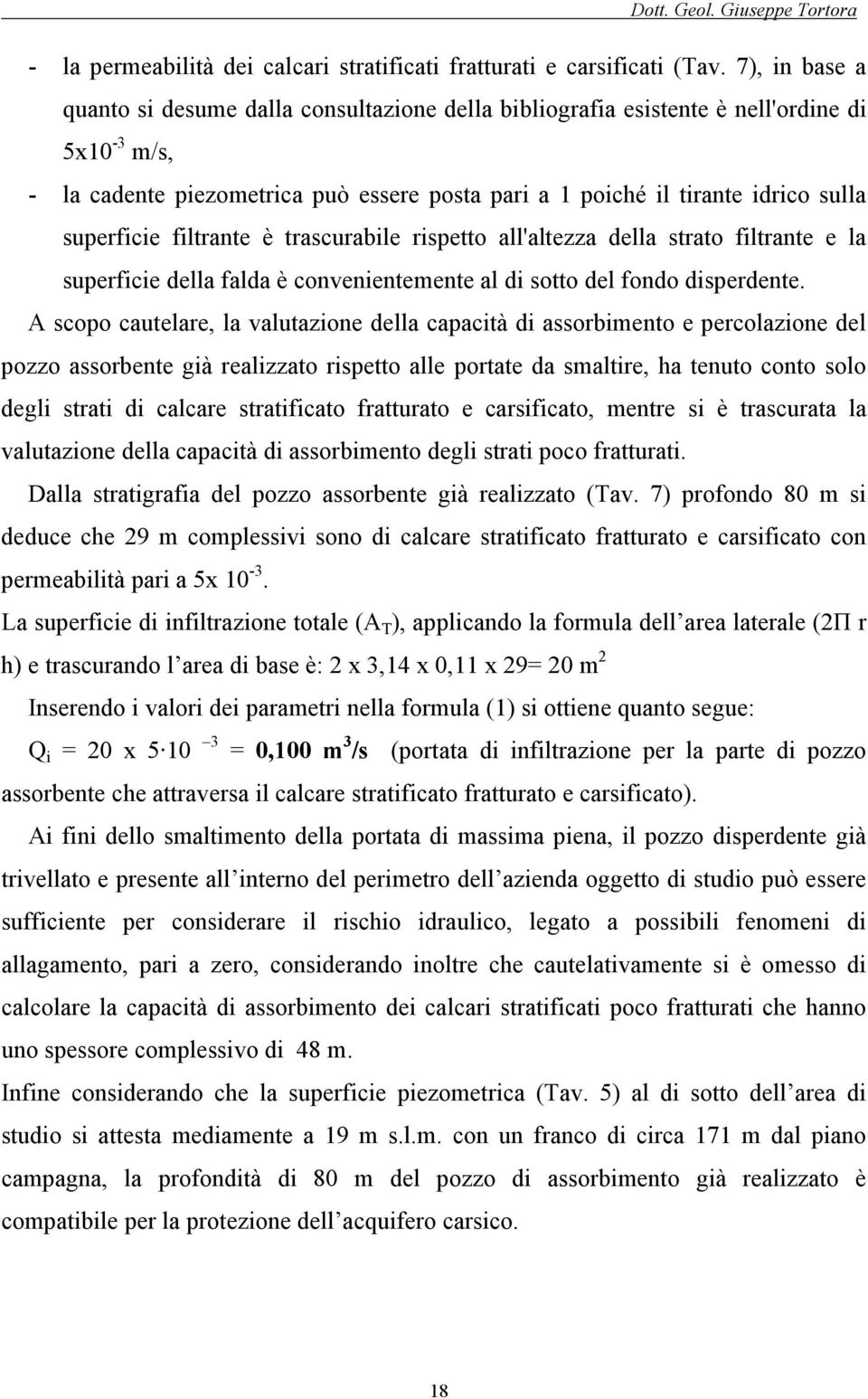 superficie filtrante è trascurabile rispetto all'altezza della strato filtrante e la superficie della falda è convenientemente al di sotto del fondo disperdente.