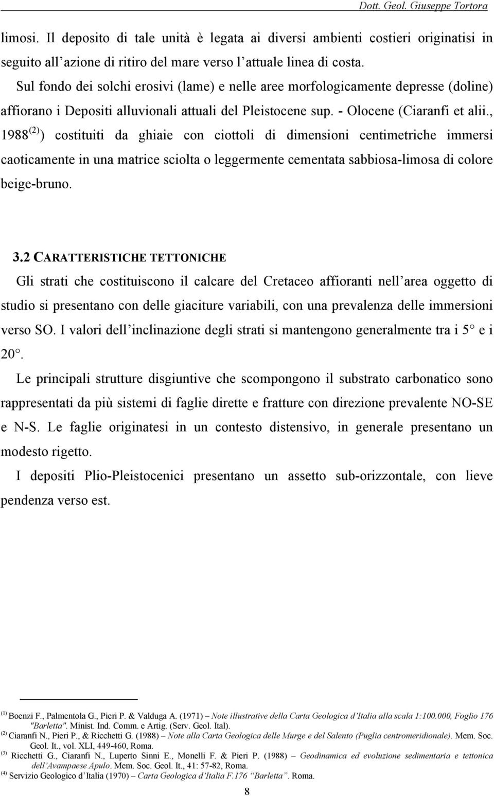 , 1988 (2) ) costituiti da ghiaie con ciottoli di dimensioni centimetriche immersi caoticamente in una matrice sciolta o leggermente cementata sabbiosa-limosa di colore beige-bruno. 3.