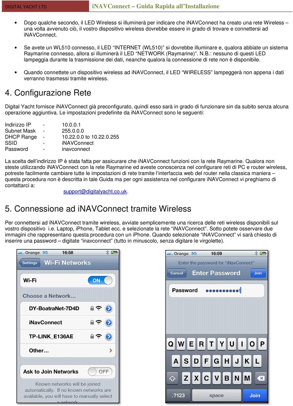 Se avete un WL510 connesso, il LED INTERNET (WL510) si dovrebbe illuminare e, qualora abbiate un sistema Raymarine connesso, allora si illuminerà il LED NETWORK (Raymarine). N.B.