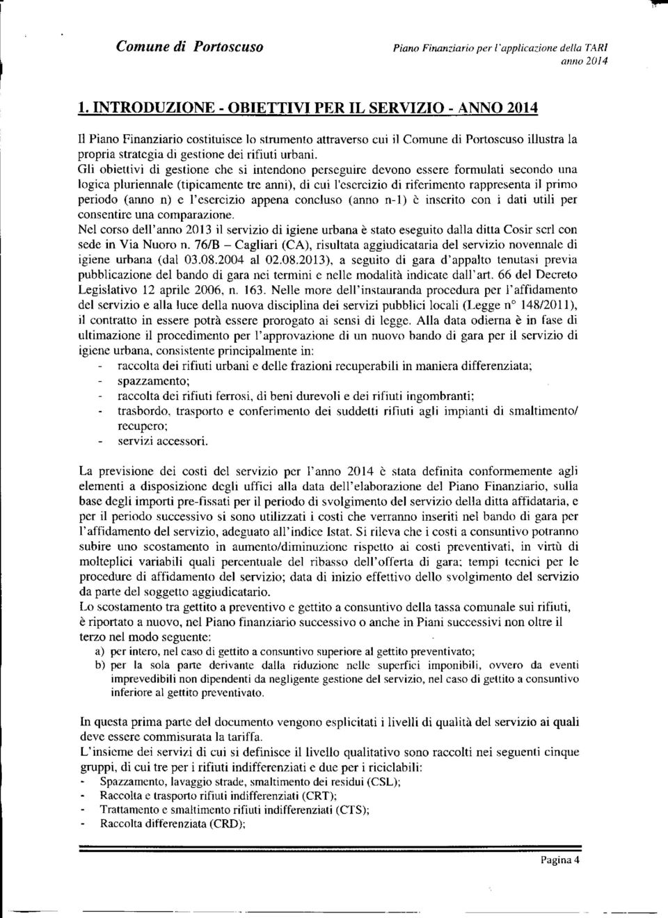 Gli obiettivi di gestione che si intendono perseguire devono essere formulati secondo una logica pluriennale (tipicamente tre anni), di cui l'esercizio di riferimento rappresenta il primo periodo