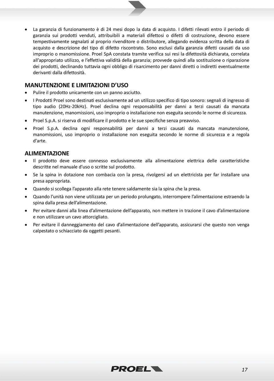 distributore, allegando evidenza scritta della data di acquisto e descrizione del tipo di difetto riscontrato. Sono esclusi dalla garanzia difetti causati da uso improprio o manomissione.