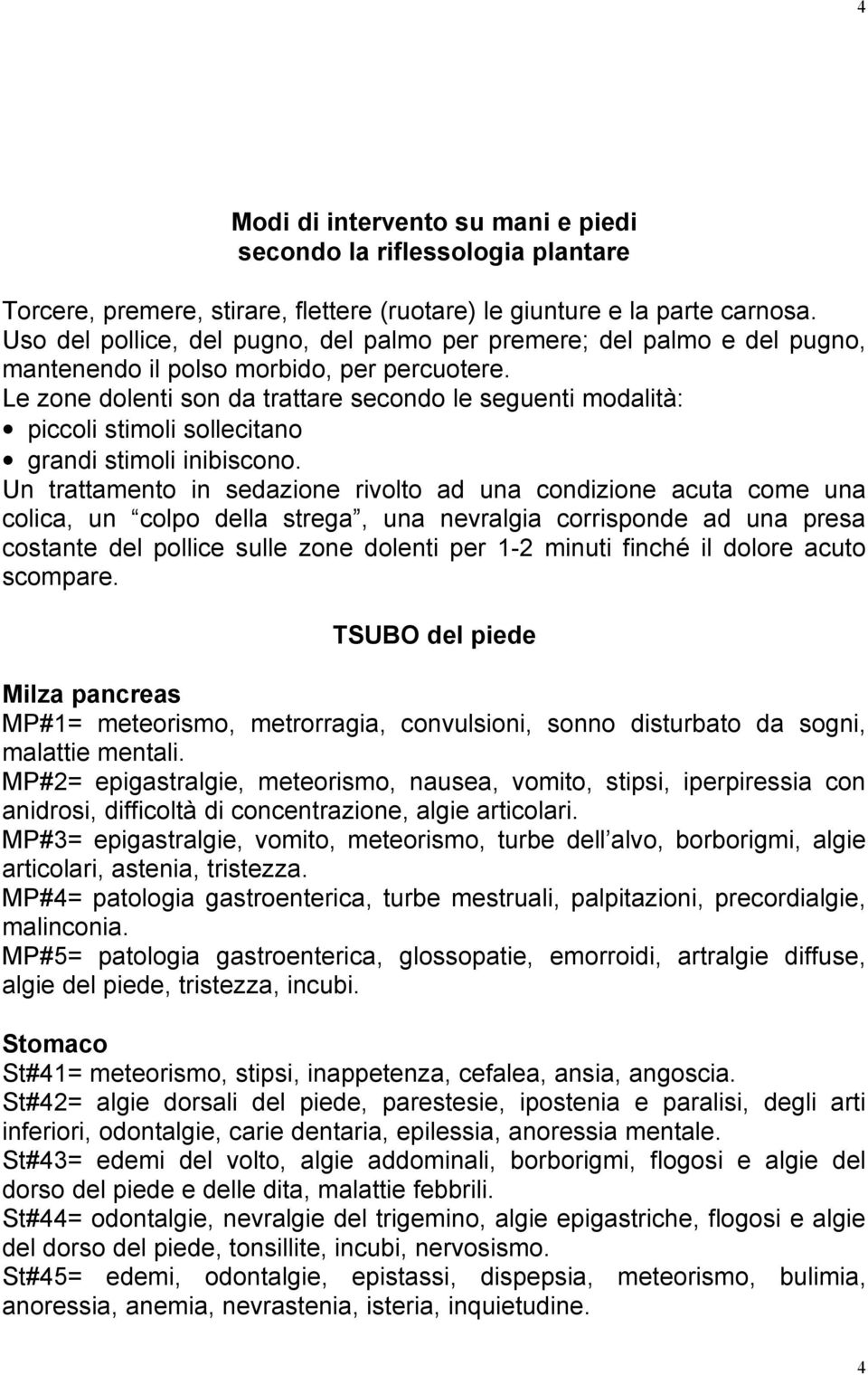 Le zone dolenti son da trattare secondo le seguenti modalità: piccoli stimoli sollecitano grandi stimoli inibiscono.