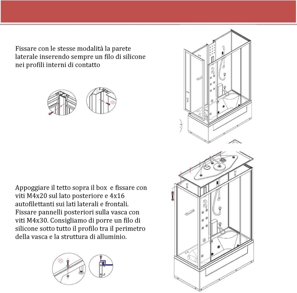 autofilettanti sui lati laterali e frontali. Fissare pannelli posteriori sulla vasca con viti M4x30.