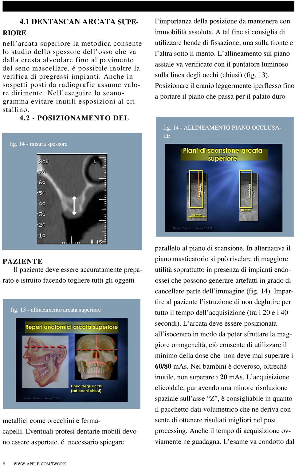 2 - POSIZIONAMENTO DEL fig. 14 - misura spessore l importanza della posizione da mantenere con immobilità assoluta.