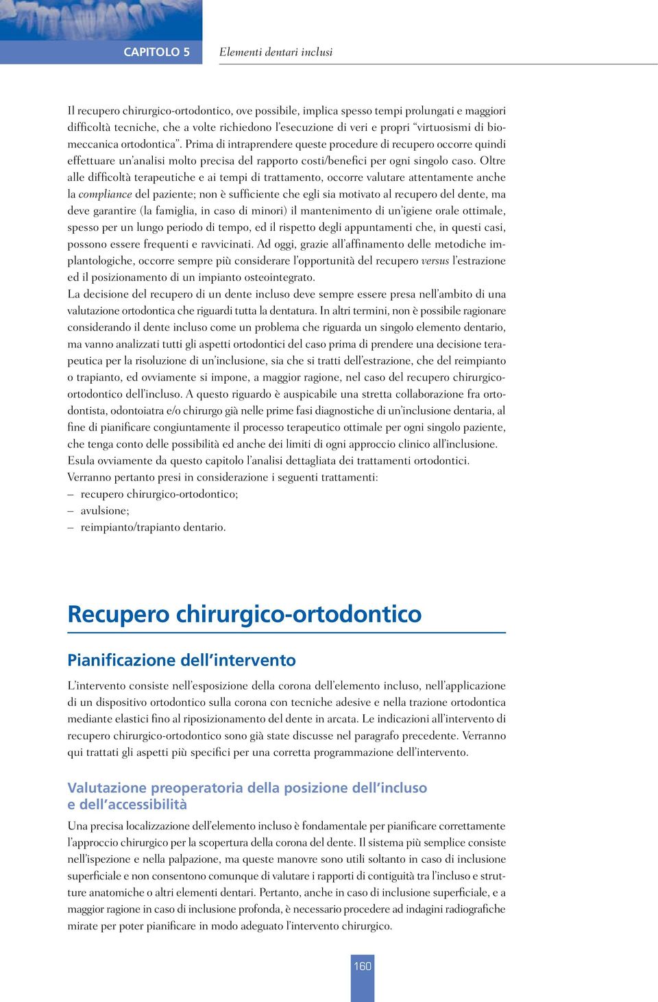 Prima di intraprendere queste procedure di recupero occorre quindi effettuare un analisi molto precisa del rapporto costi/benefici per ogni singolo caso.