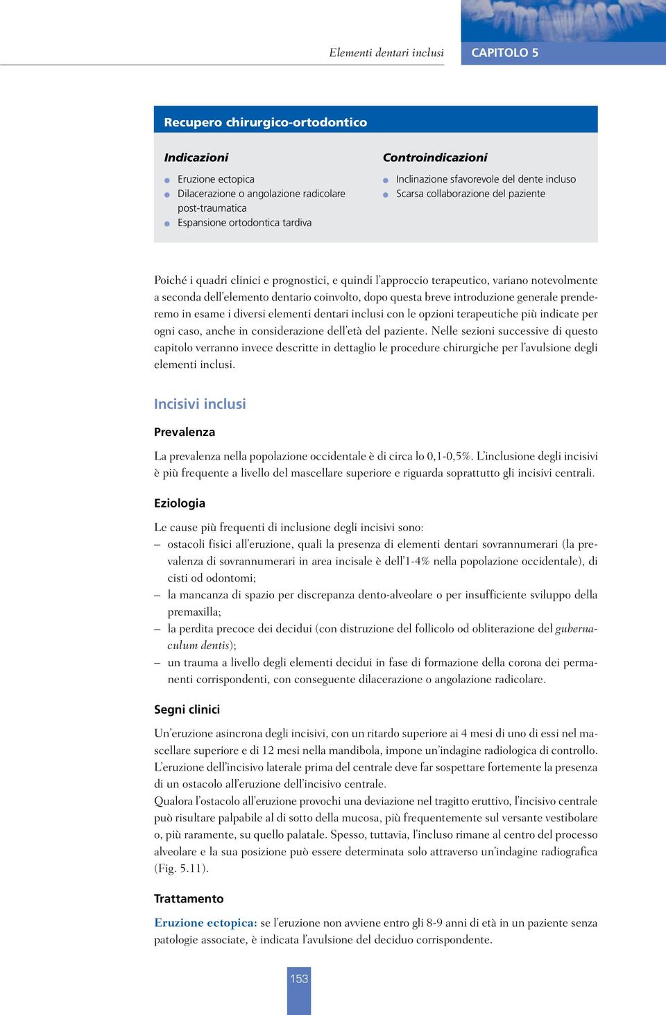 dell elemento dentario coinvolto, dopo questa breve introduzione generale prenderemo in esame i diversi elementi dentari inclusi con le opzioni terapeutiche più indicate per ogni caso, anche in