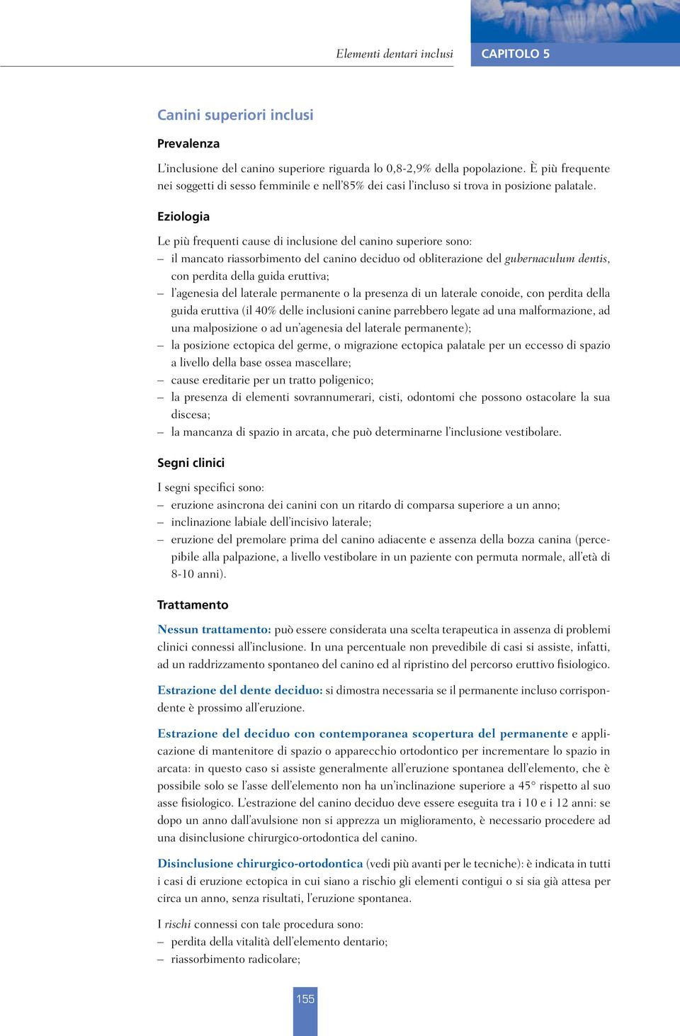 Eziologia Le più frequenti cause di inclusione del canino superiore sono: il mancato riassorbimento del canino deciduo od obliterazione del gubernaculum dentis, con perdita della guida eruttiva; l