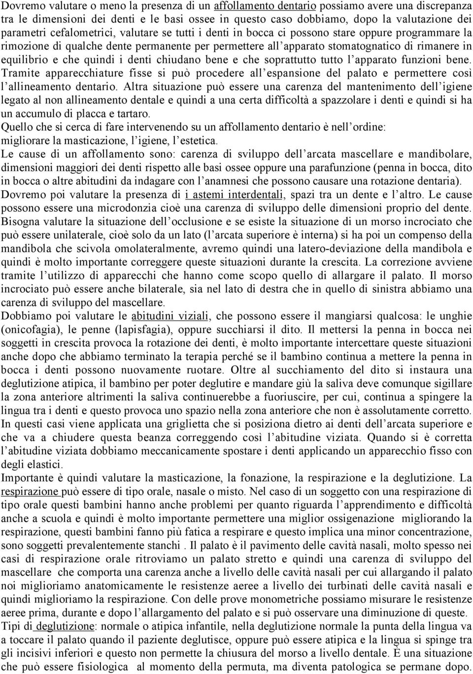 che quindi i denti chiudano bene e che soprattutto tutto l apparato funzioni bene. Tramite apparecchiature fisse si può procedere all espansione del palato e permettere così l allineamento dentario.