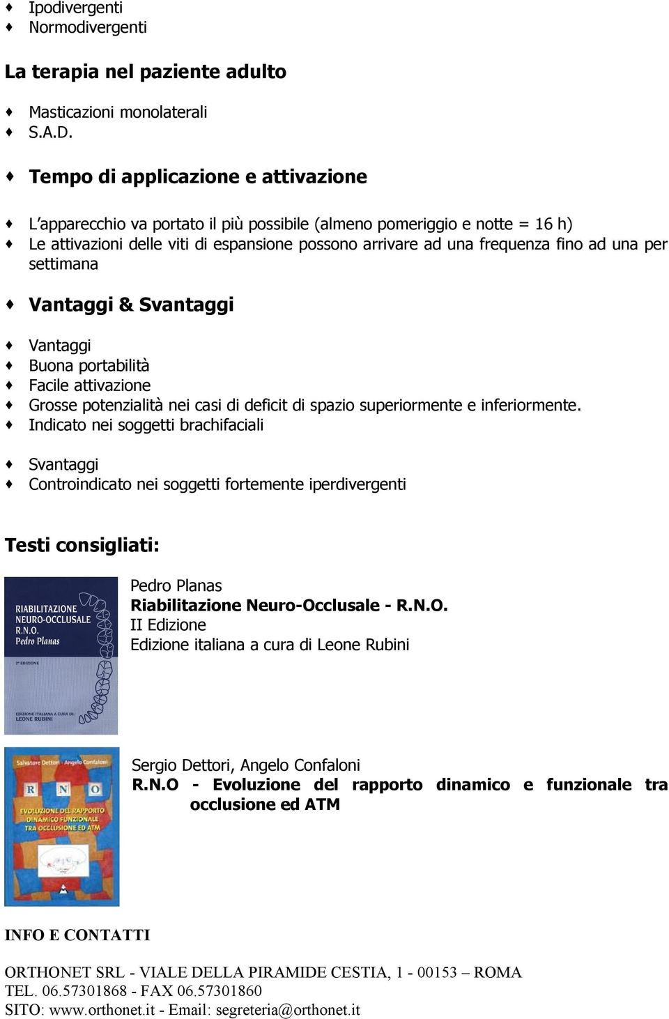 per settimana Vantaggi & Svantaggi Vantaggi Buona portabilità Facile attivazione Grosse potenzialità nei casi di deficit di spazio superiormente e inferiormente.