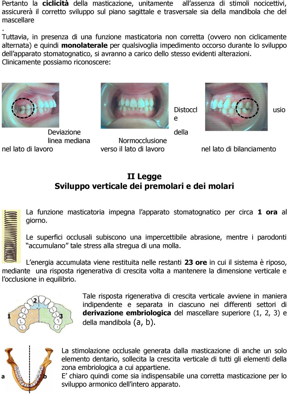 stomatognatico, si avranno a carico dello stesso evidenti alterazioni.