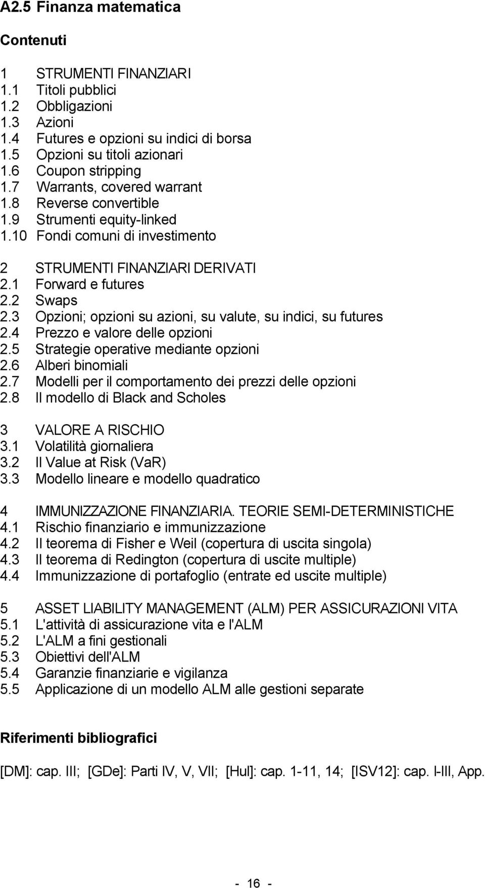 3 Opzioni; opzioni su azioni, su valute, su indici, su futures 2.4 Prezzo e valore delle opzioni 2.5 Strategie operative mediante opzioni 2.6 Alberi binomiali 2.