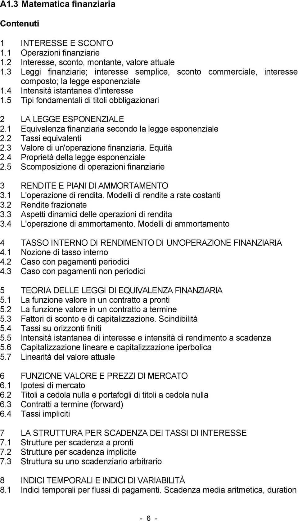 5 Tipi fondamentali di titoli obbligazionari 2 LA LEGGE ESPONENZIALE 2.1 Equivalenza finanziaria secondo la legge esponenziale 2.2 Tassi equivalenti 2.3 Valore di un'operazione finanziaria. Equità 2.