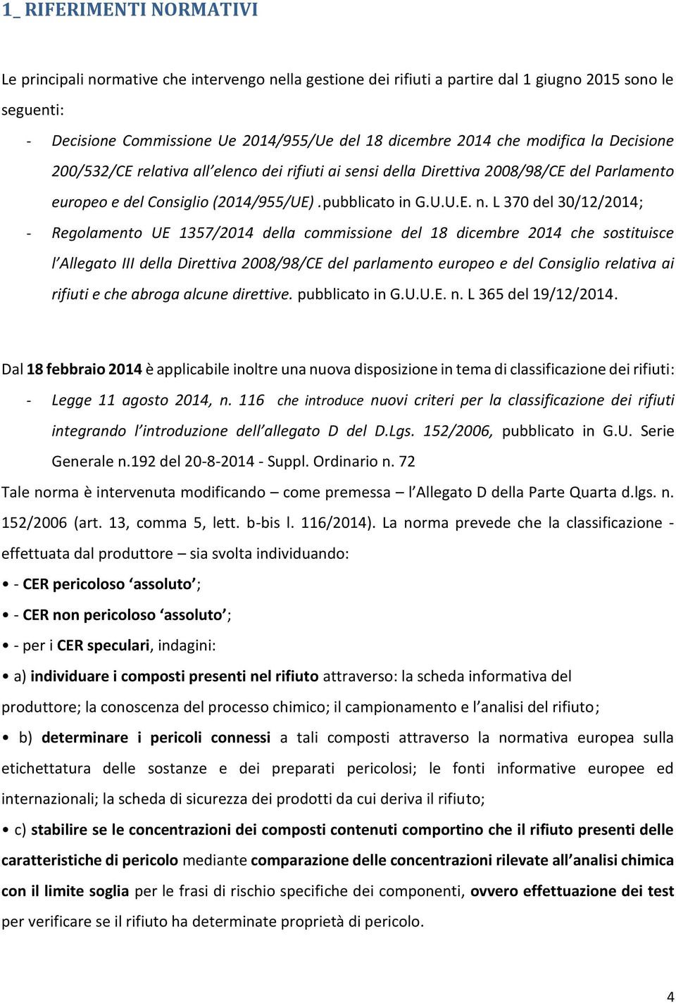 L 370 del 30/12/2014; - Regolamento UE 1357/2014 della commissione del 18 dicembre 2014 che sostituisce l Allegato III della Direttiva 2008/98/CE del parlamento europeo e del Consiglio relativa ai