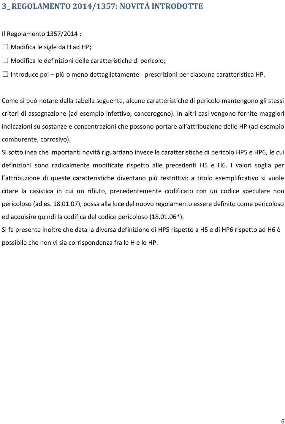 Come si può notare dalla tabella seguente, alcune caratteristiche di pericolo mantengono gli stessi criteri di assegnazione (ad esempio infettivo, cancerogeno).