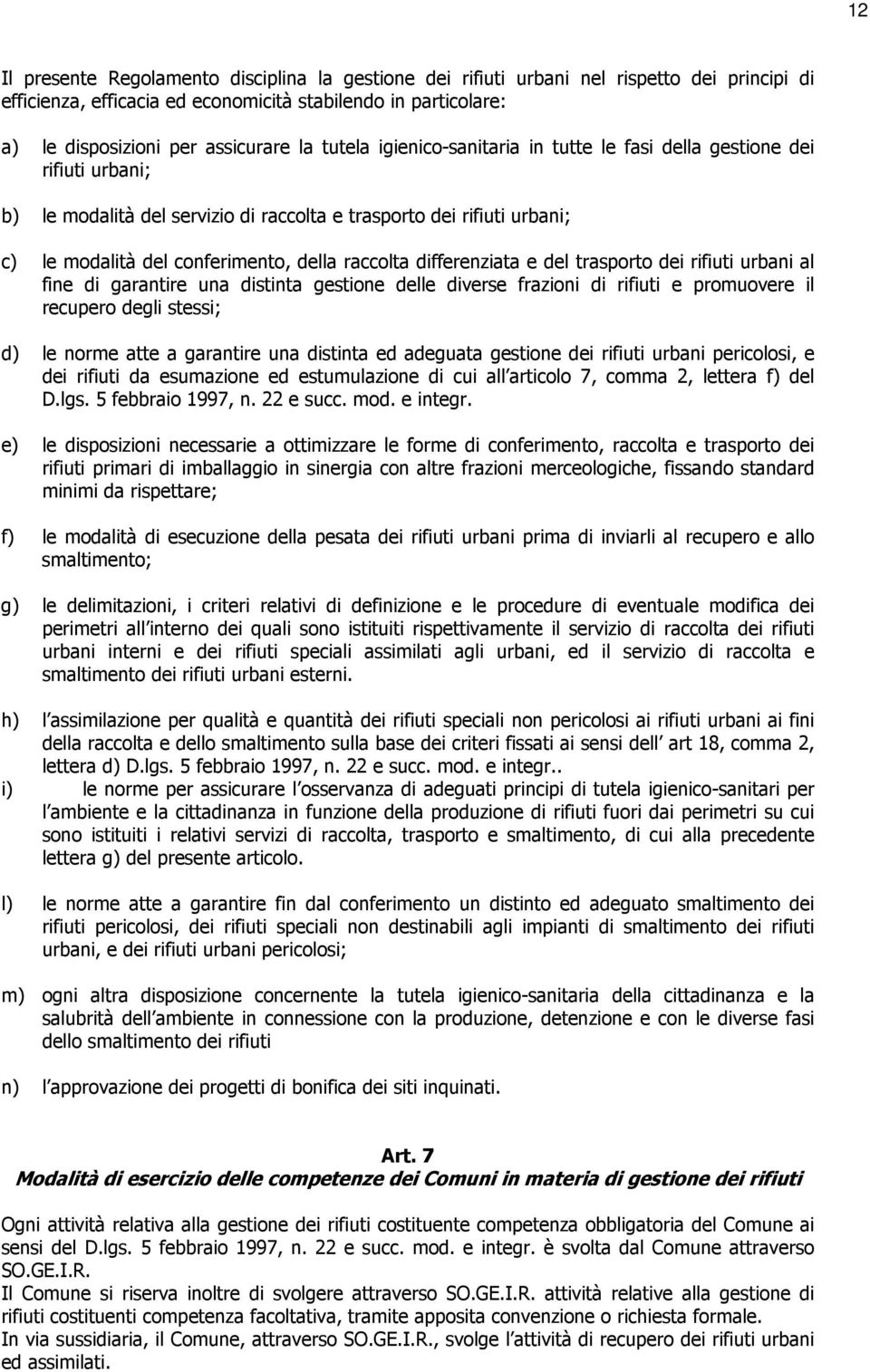 differenziata e del trasporto dei rifiuti urbani al fine di garantire una distinta gestione delle diverse frazioni di rifiuti e promuovere il recupero degli stessi; d) le norme atte a garantire una