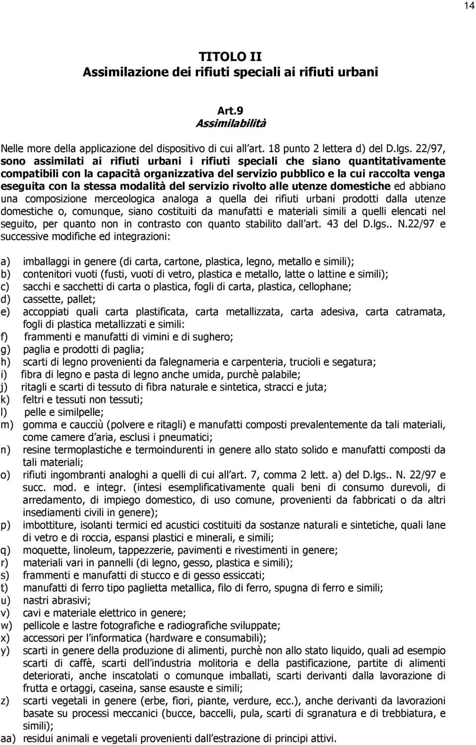 modalità del servizio rivolto alle utenze domestiche ed abbiano una composizione merceologica analoga a quella dei rifiuti urbani prodotti dalla utenze domestiche o, comunque, siano costituiti da