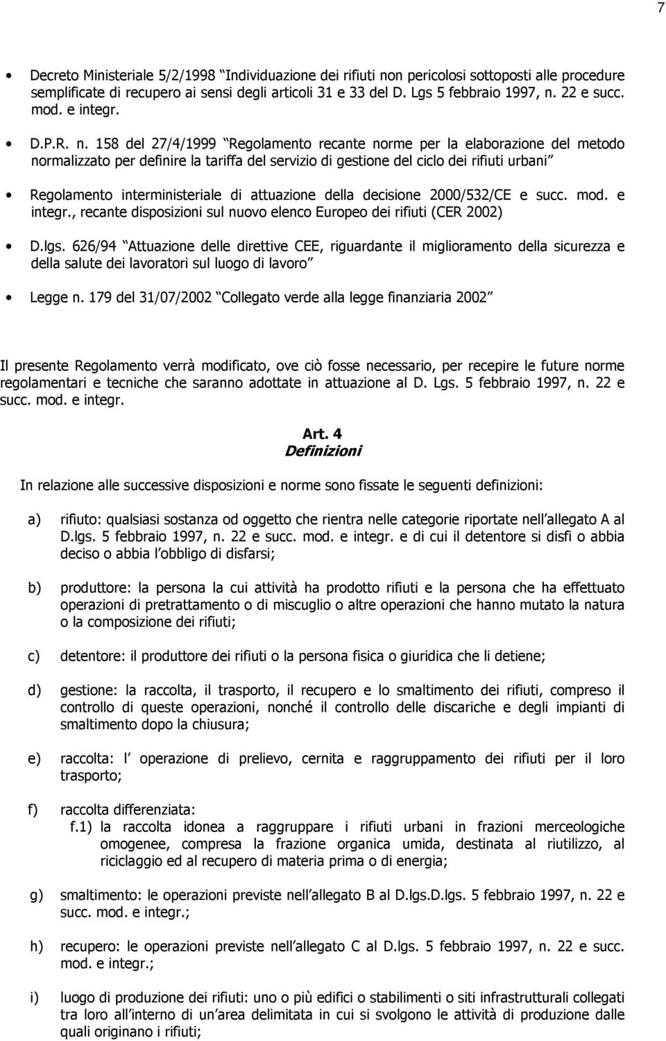 158 del 27/4/1999 Regolamento recante norme per la elaborazione del metodo normalizzato per definire la tariffa del servizio di gestione del ciclo dei rifiuti urbani Regolamento interministeriale di