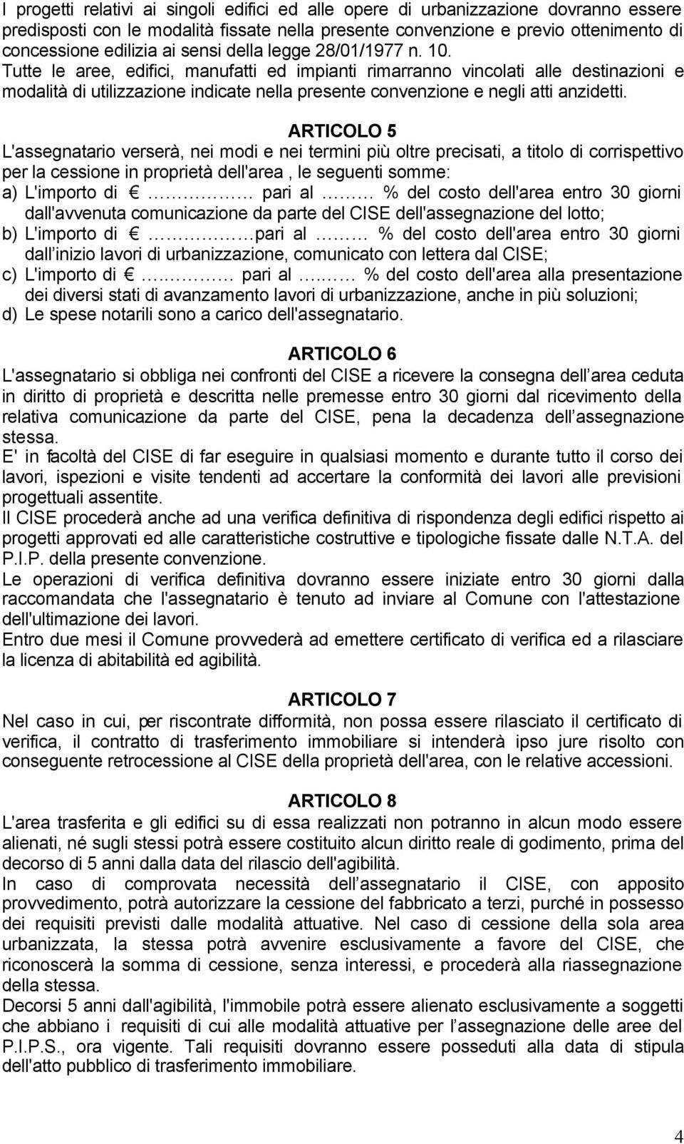 Tutte le aree, edifici, manufatti ed impianti rimarranno vincolati alle destinazioni e modalità di utilizzazione indicate nella presente convenzione e negli atti anzidetti.