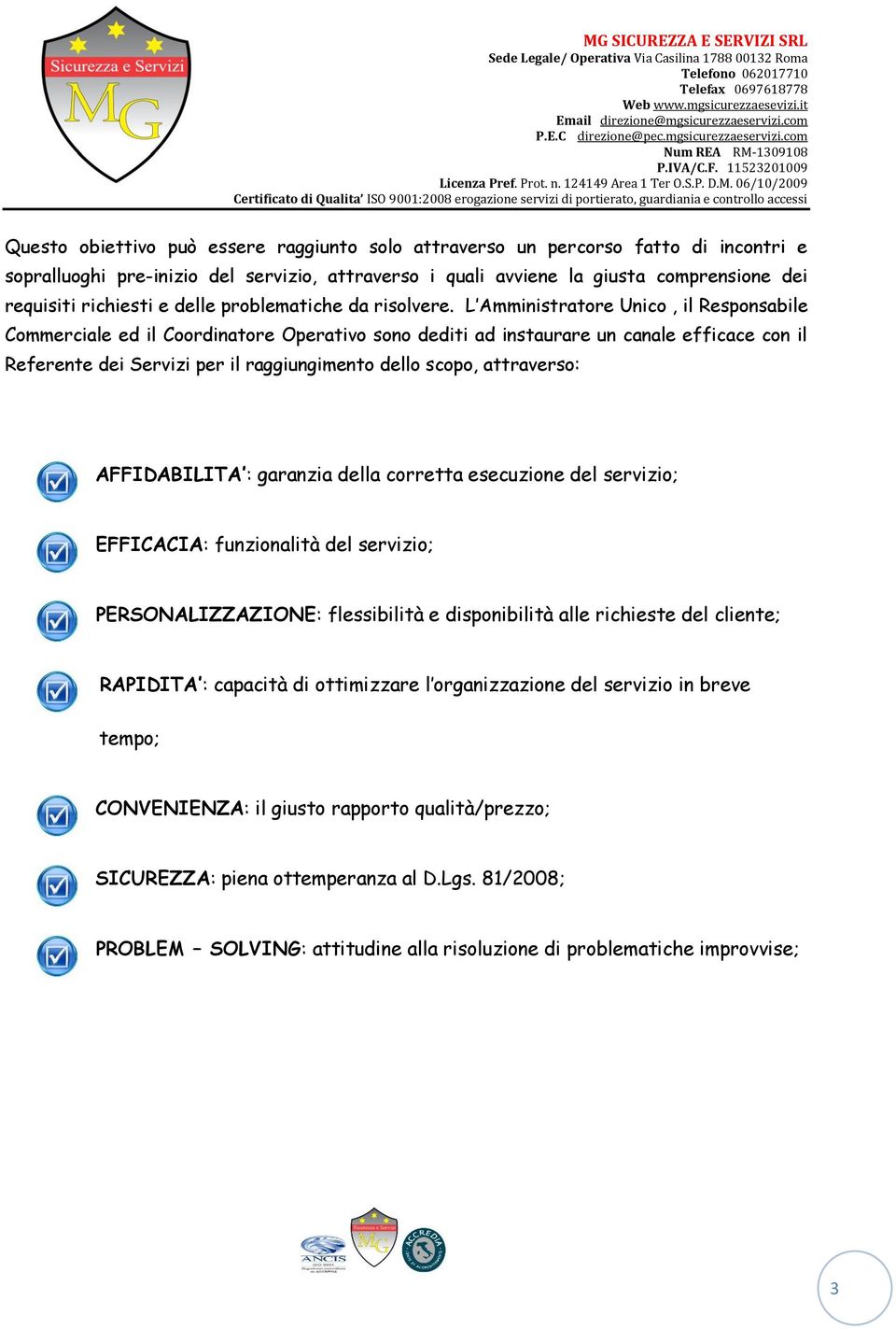 L Amministratore Unico, il Responsabile Commerciale ed il Coordinatore Operativo sono dediti ad instaurare un canale efficace con il Referente dei Servizi per il raggiungimento dello scopo,