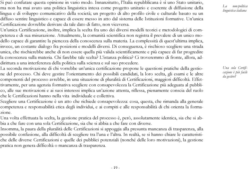 comunicativo della società; un progetto di alto profilo civile e culturale basato su un diffuso sentire linguistico e capace di essere messo in atto dal sistema delle Istituzioni formative.