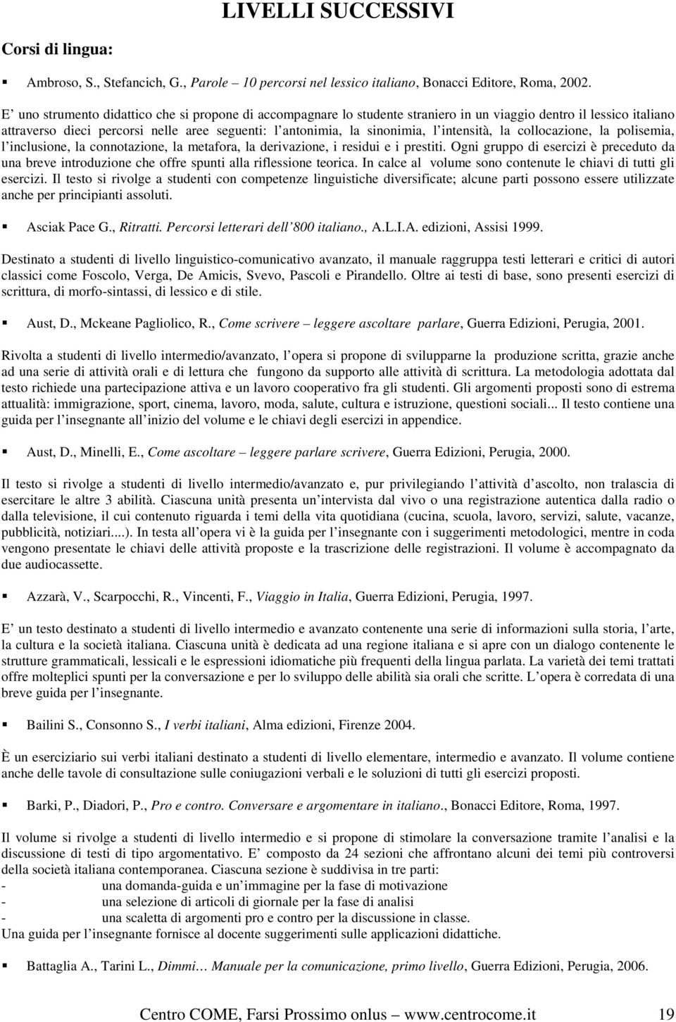 intensità, la collocazione, la polisemia, l inclusione, la connotazione, la metafora, la derivazione, i residui e i prestiti.