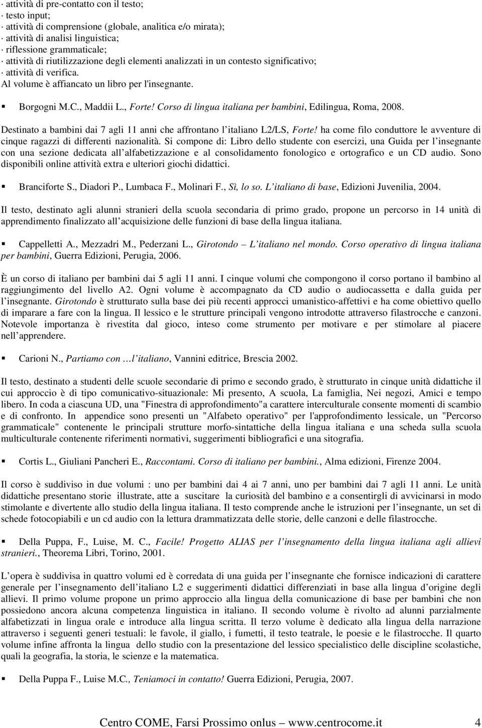 Corso di lingua italiana per bambini, Edilingua, Roma, 2008. Destinato a bambini dai 7 agli 11 anni che affrontano l italiano L2/LS, Forte!