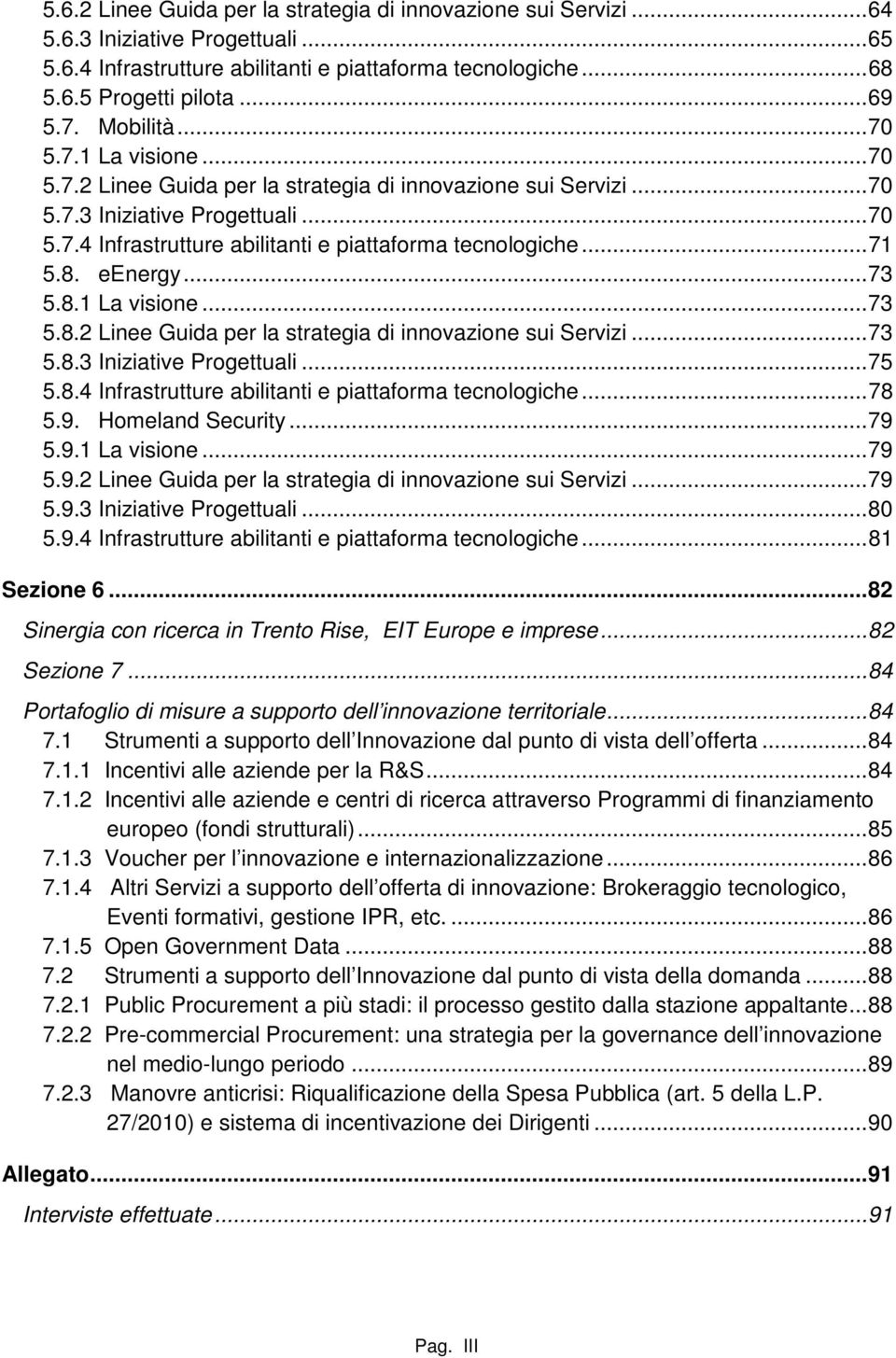 ..71 5.8. eenergy...73 5.8.1 La visione...73 5.8.2 Linee Guida per la strategia di innovazione sui Servizi...73 5.8.3 Iniziative Progettuali...75 5.8.4 Infrastrutture abilitanti e piattaforma tecnologiche.