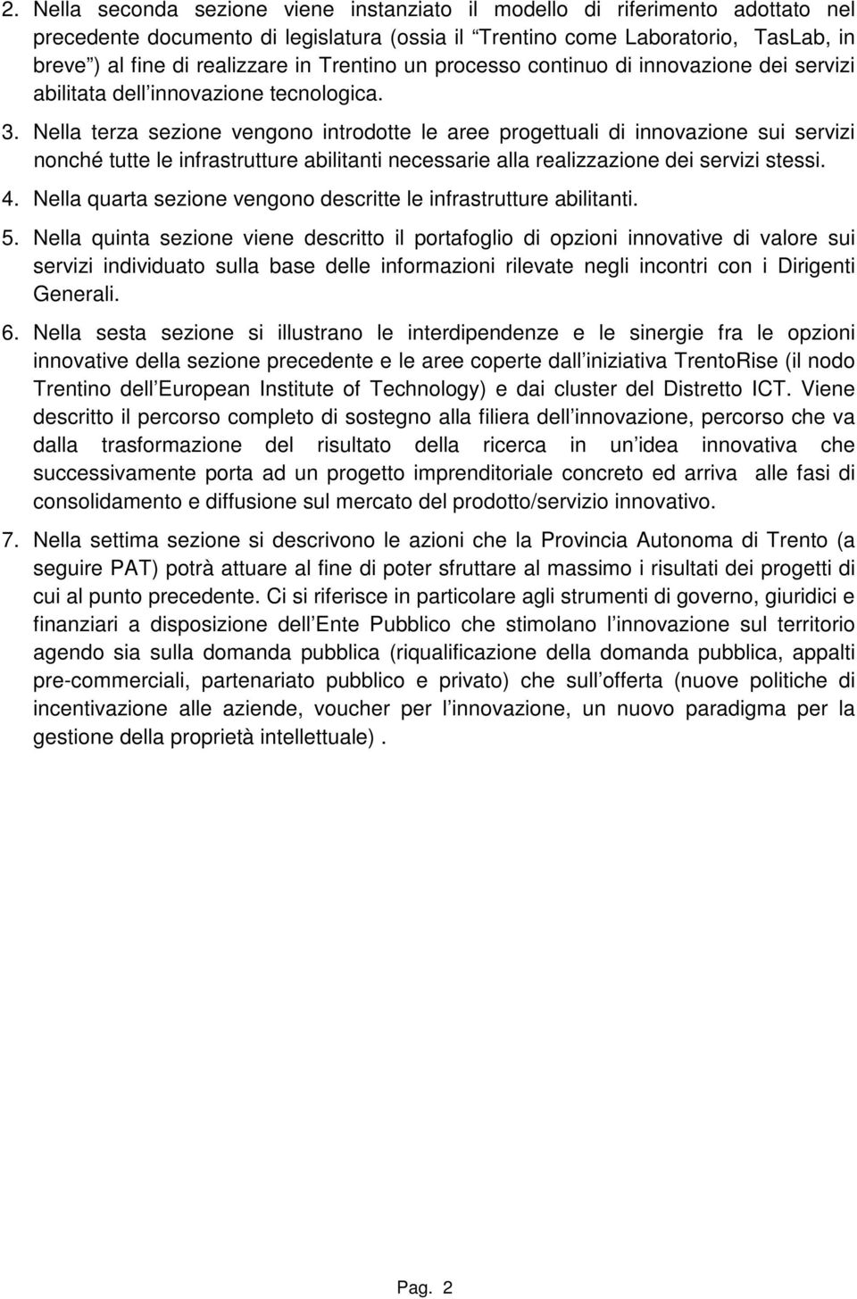 Nella terza sezione vengono introdotte le aree progettuali di innovazione sui servizi nonché tutte le infrastrutture abilitanti necessarie alla realizzazione dei servizi stessi. 4.