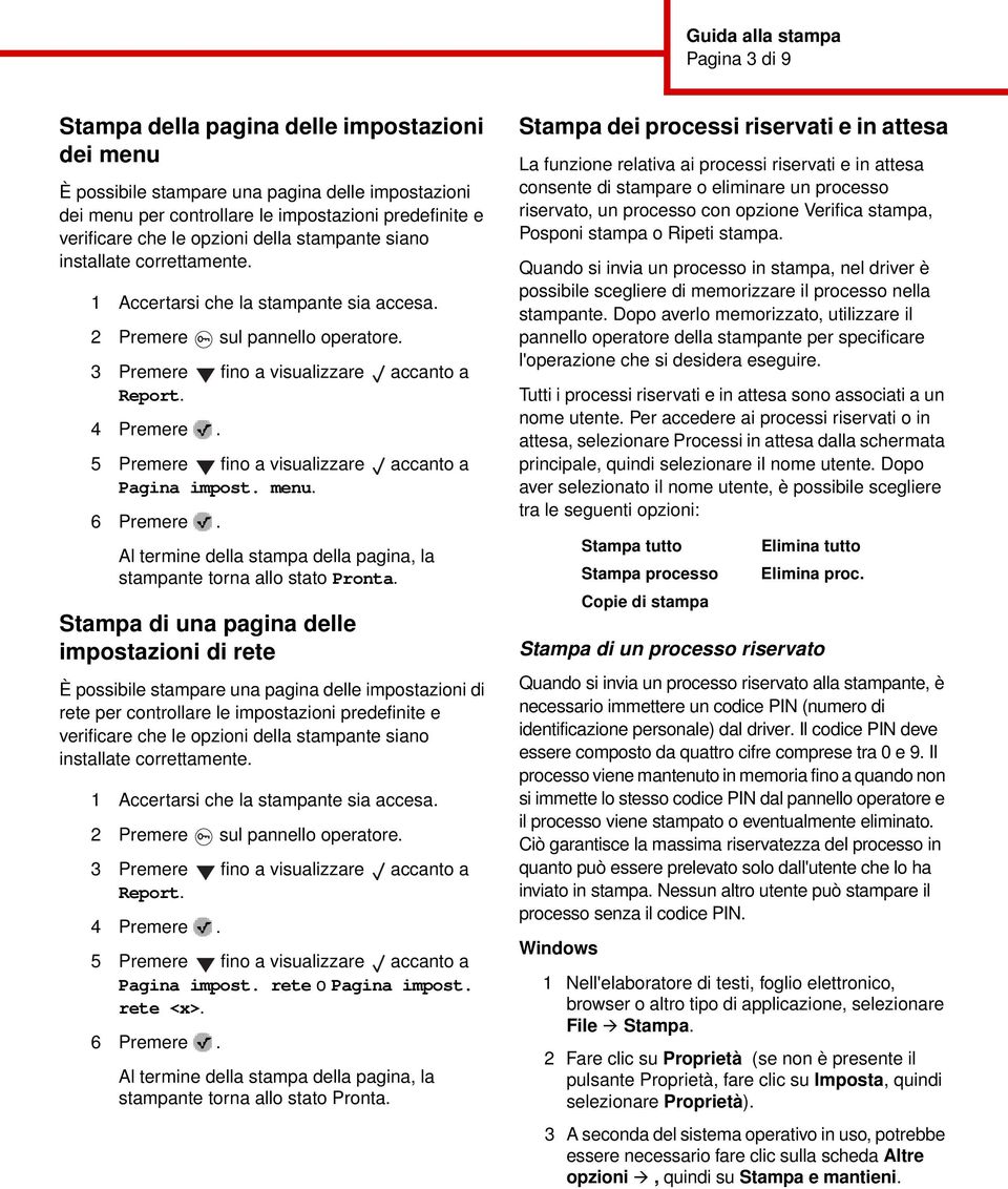 5 Premere fino a visualizzare accanto a Pagina impost. menu. 6 Premere. Al termine della stampa della pagina, la stampante torna allo stato Pronta.